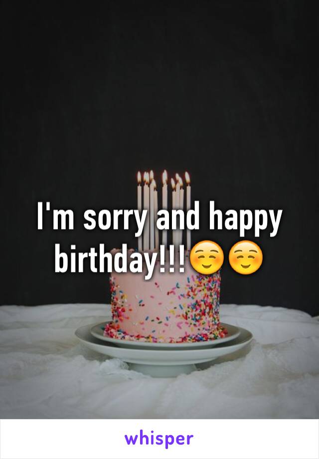 I'm sorry and happy birthday!!!☺️☺️