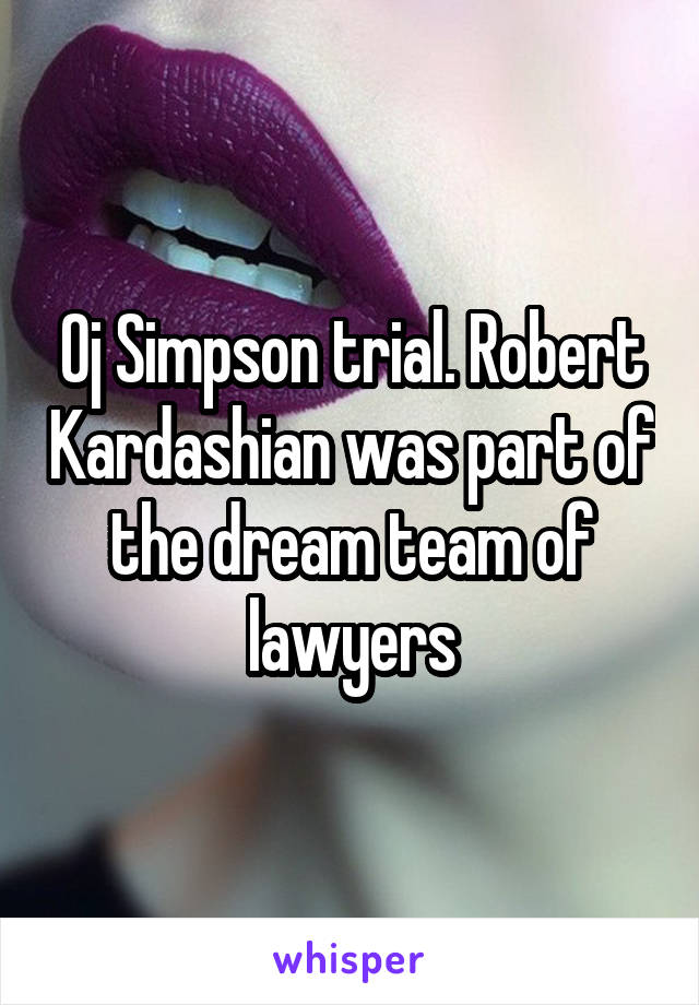 Oj Simpson trial. Robert Kardashian was part of the dream team of lawyers