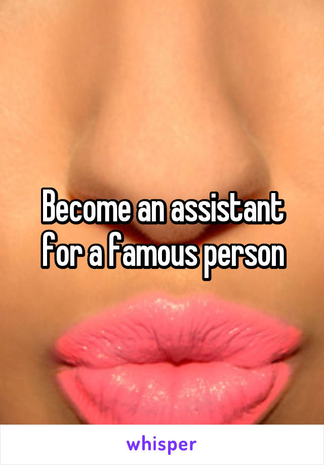 Become an assistant for a famous person