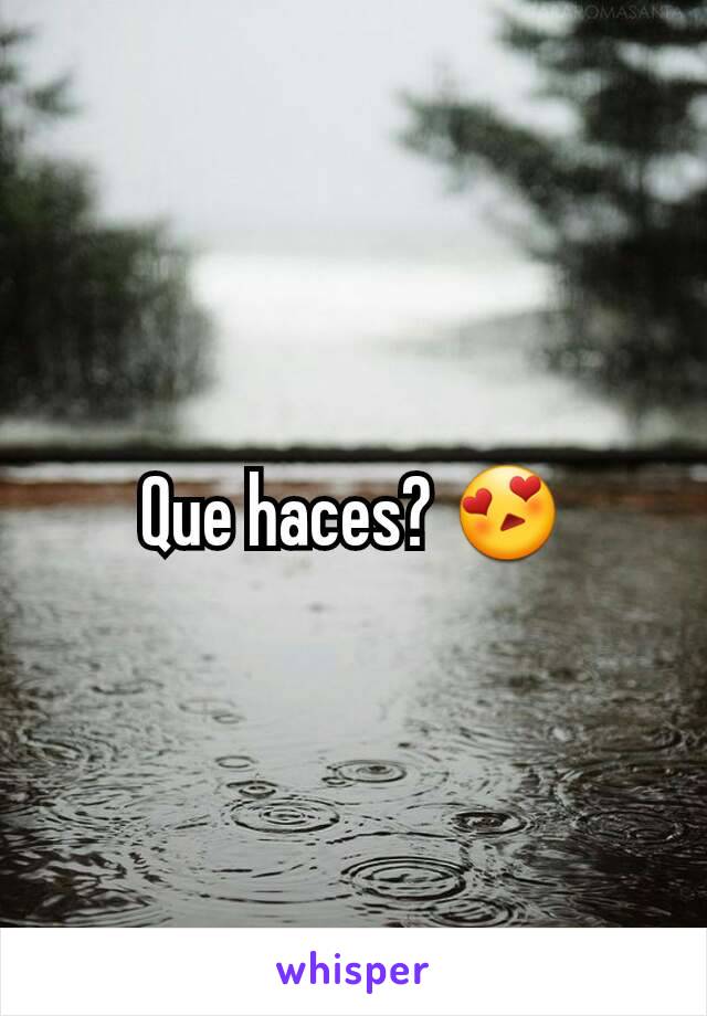 Que haces? 😍