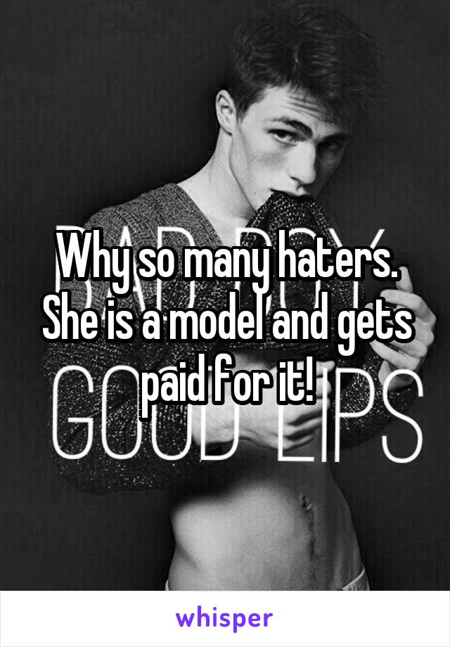 Why so many haters. She is a model and gets paid for it!