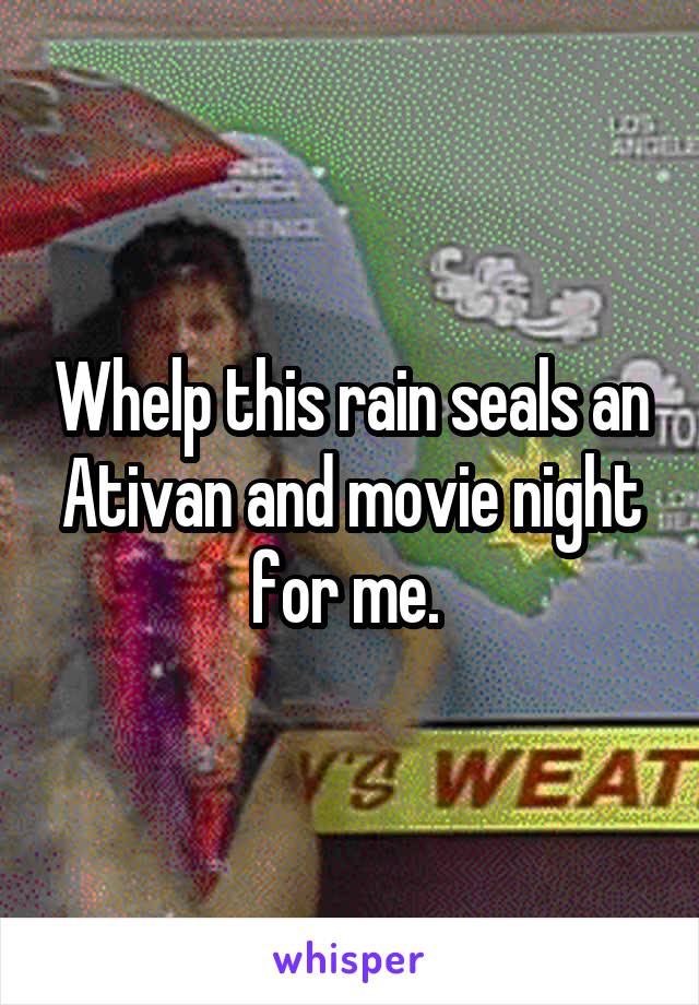 Whelp this rain seals an Ativan and movie night for me. 