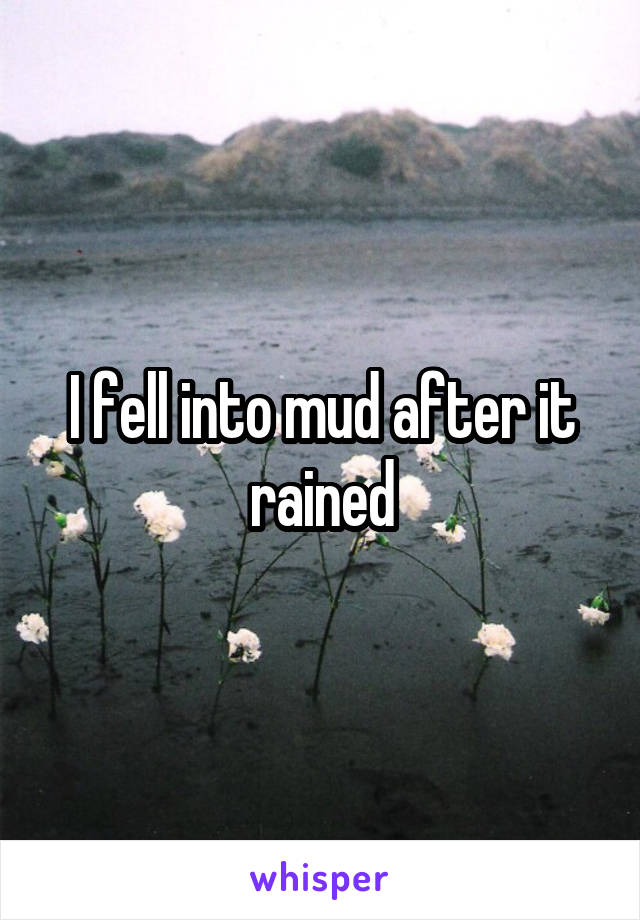 I fell into mud after it rained