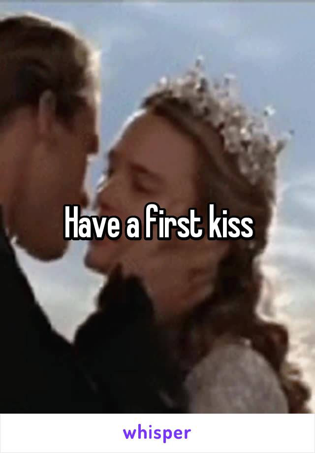 Have a first kiss
