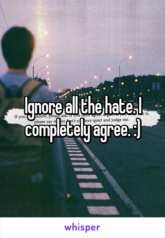 Ignore all the hate. I completely agree. :)