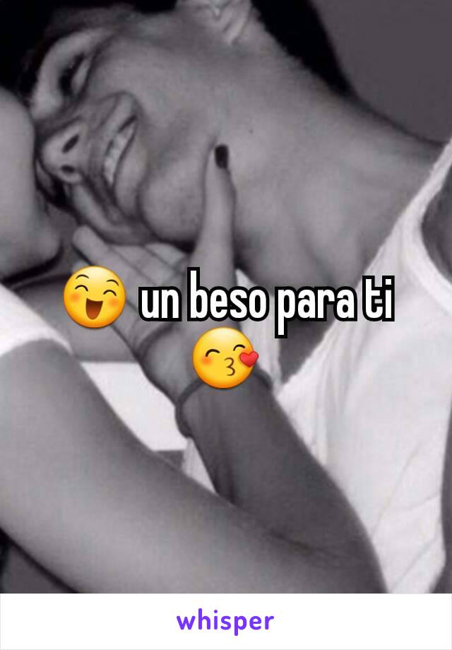 😄 un beso para ti 😙