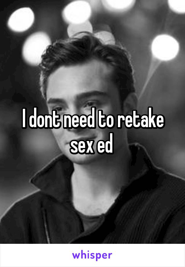 I dont need to retake sex ed 