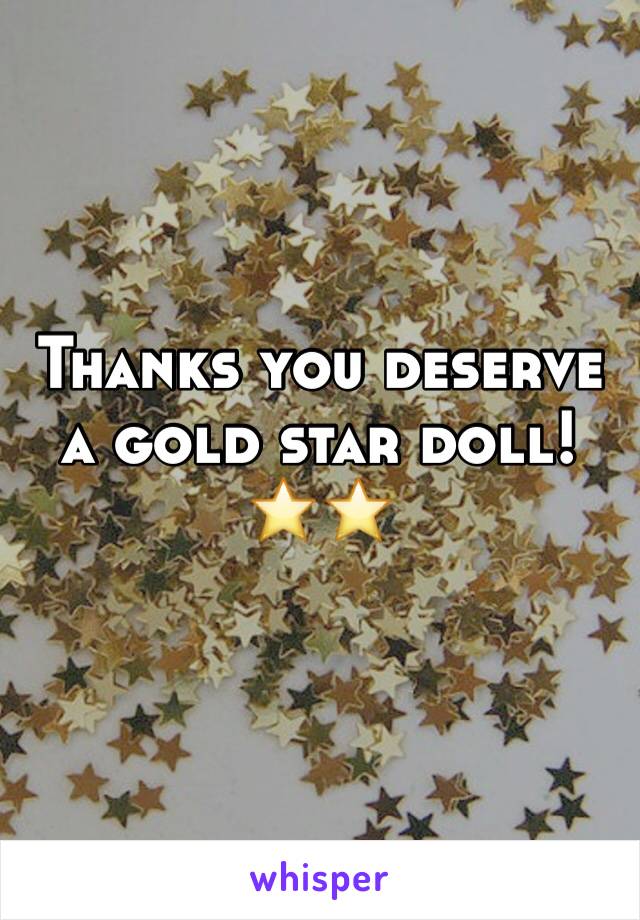 Thanks you deserve a gold star doll! ⭐️⭐️