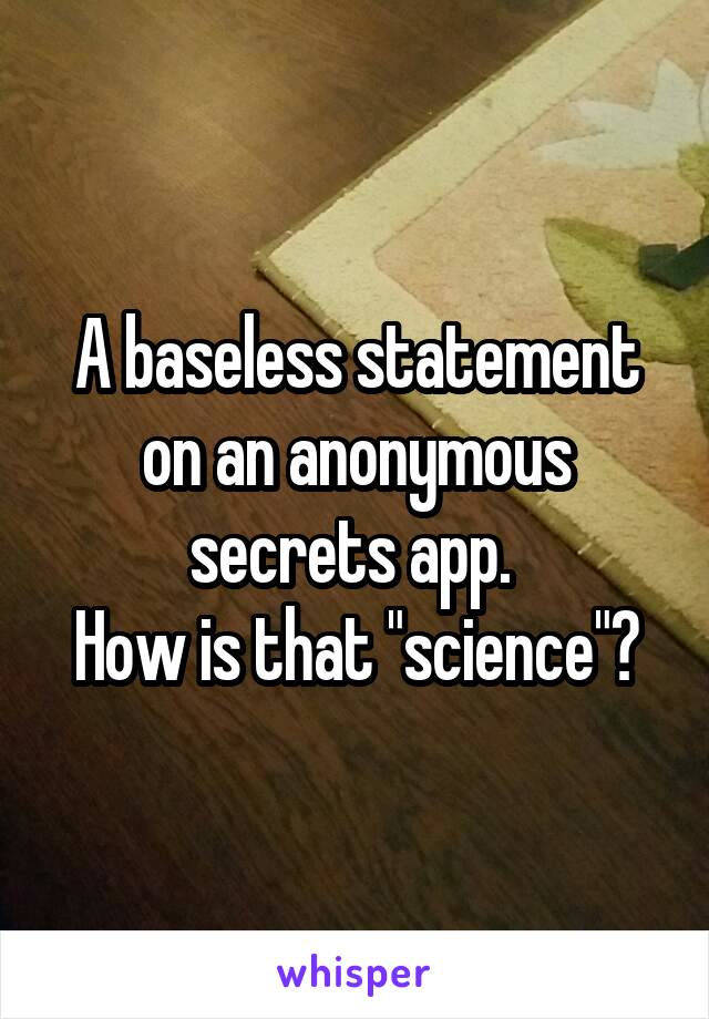 A baseless statement on an anonymous secrets app. 
How is that "science"?