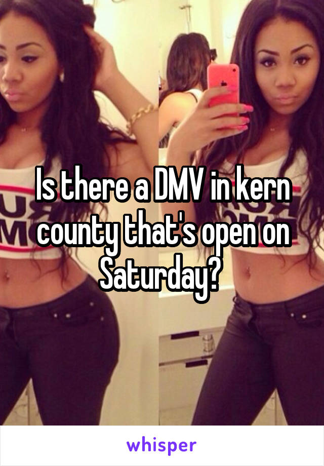 Is there a DMV in kern county that's open on Saturday? 