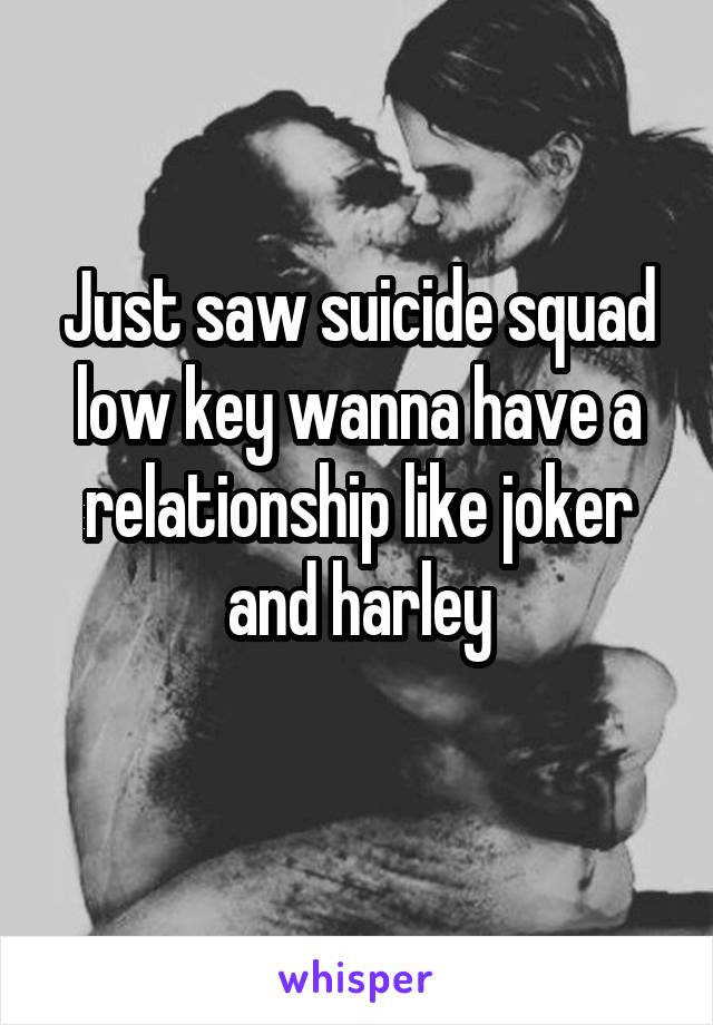 Just saw suicide squad low key wanna have a relationship like joker and harley
