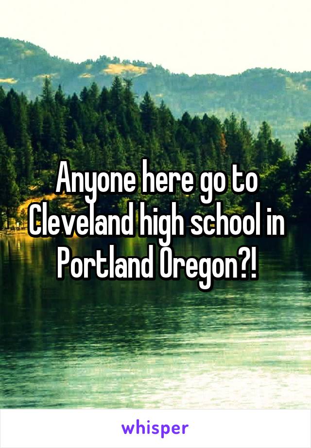 Anyone here go to Cleveland high school in Portland Oregon?!