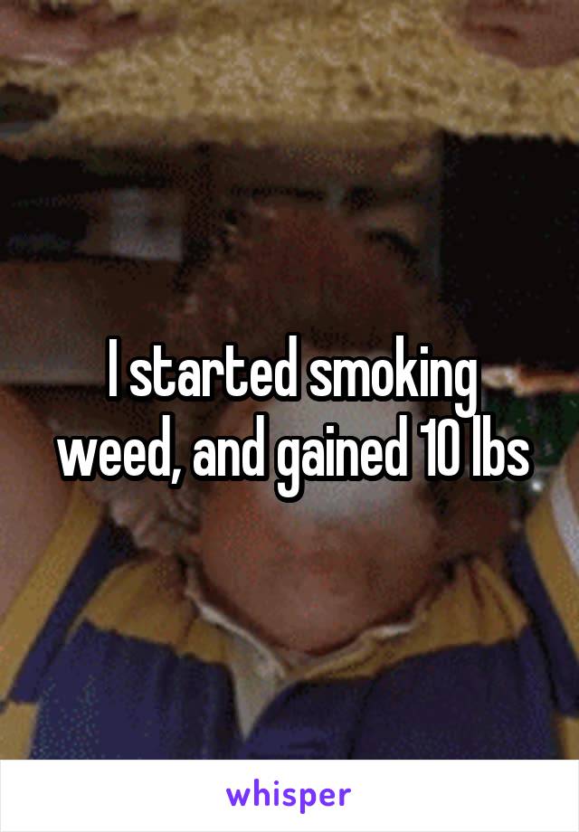 I started smoking weed, and gained 10 lbs