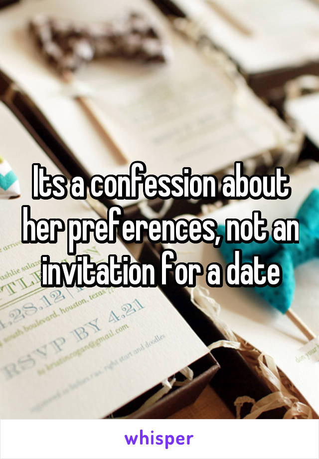Its a confession about her preferences, not an invitation for a date