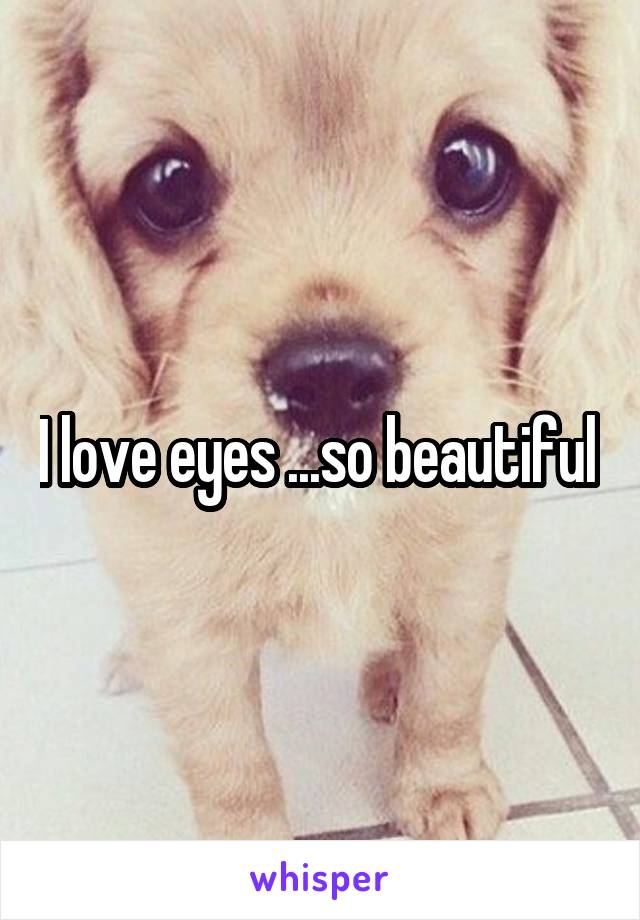 I love eyes ...so beautiful 
