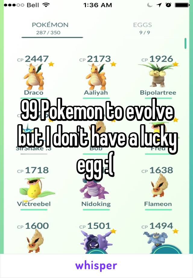 99 Pokemon to evolve but I don't have a lucky egg :( 