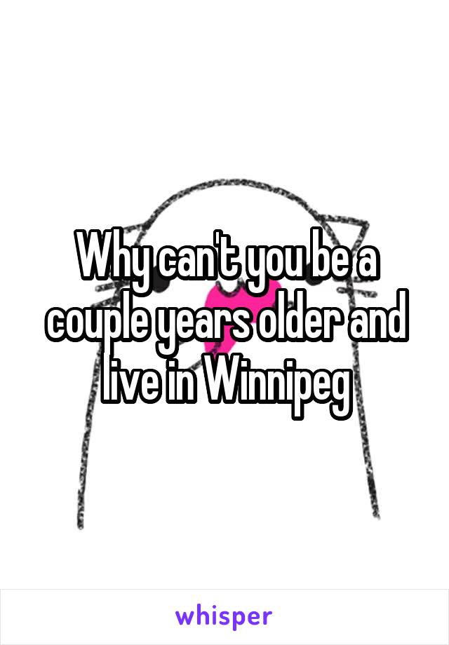Why can't you be a couple years older and live in Winnipeg