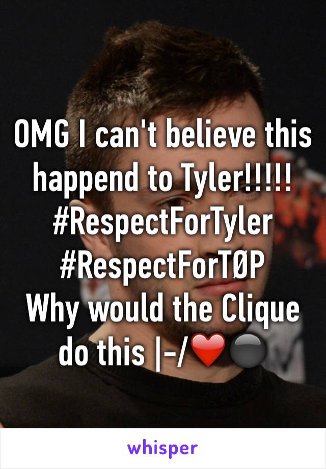 OMG I can't believe this happend to Tyler!!!!!
#RespectForTyler
#RespectForTØP
Why would the Clique do this |-/❤️⚫️