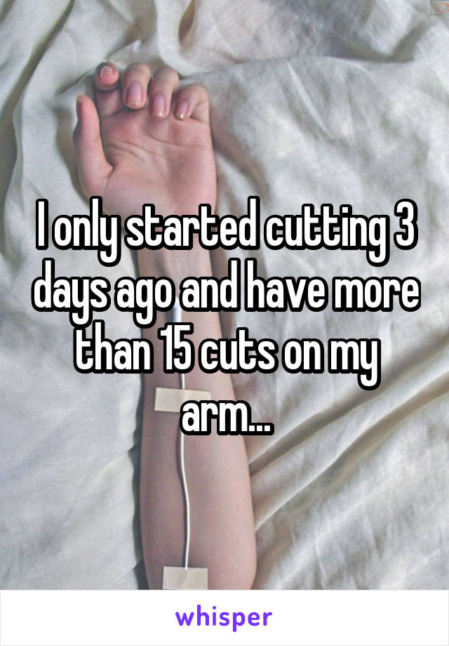 I only started cutting 3 days ago and have more than 15 cuts on my arm...