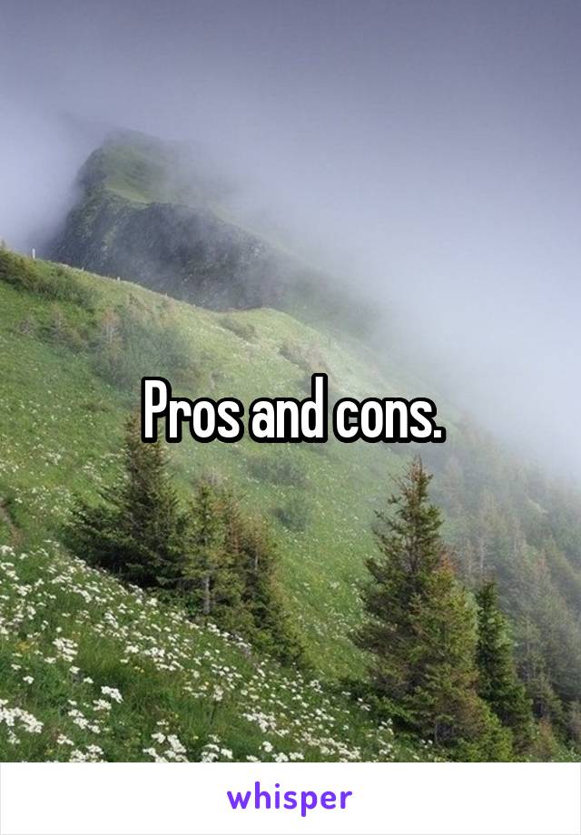 Pros and cons.