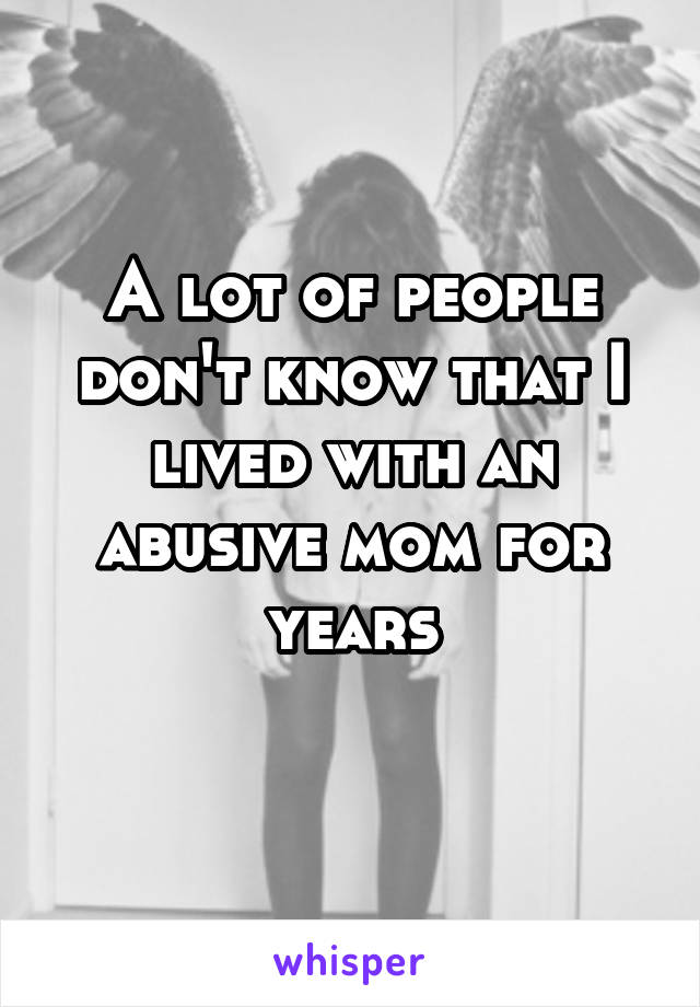 A lot of people don't know that I lived with an abusive mom for years
