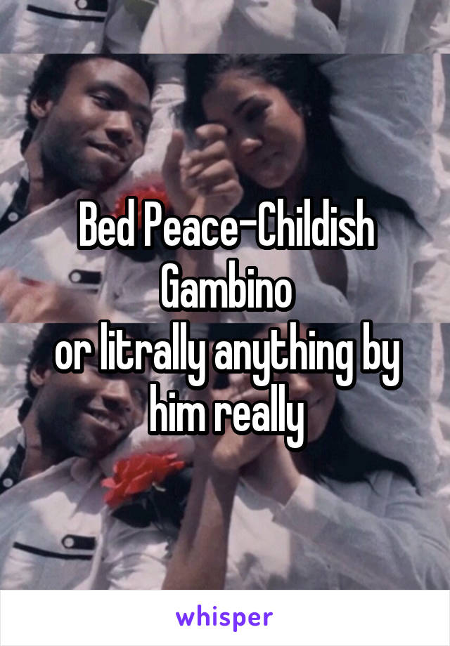 Bed Peace-Childish Gambino
or litrally anything by him really