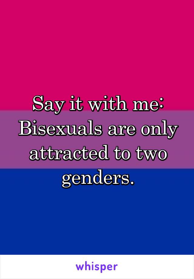 Say it with me: Bisexuals are only attracted to two genders.