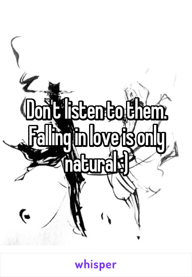 Don't listen to them. Falling in love is only natural :)