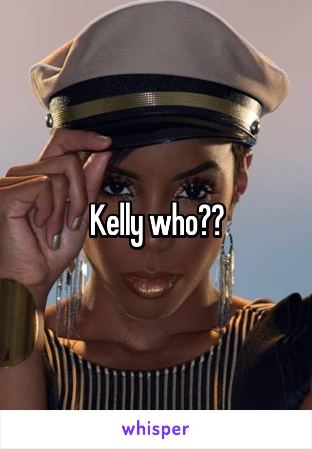 Kelly who??