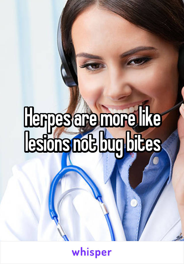 Herpes are more like lesions not bug bites