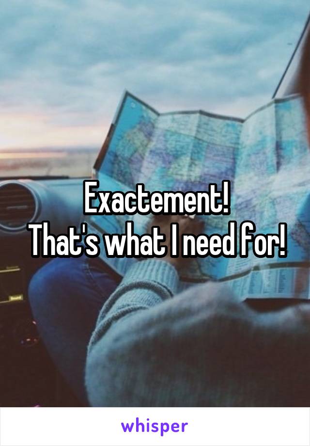 Exactement!
That's what I need for!