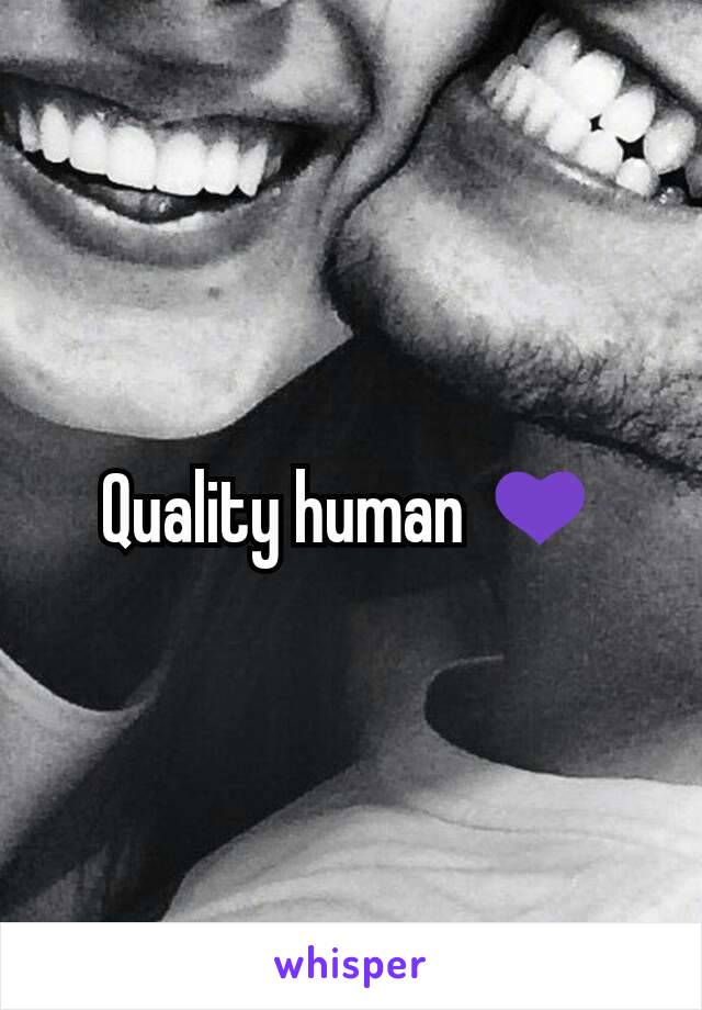 Quality human 💜