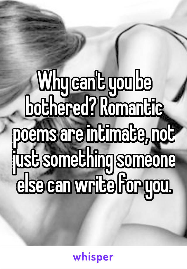 Why can't you be bothered? Romantic poems are intimate, not just something someone else can write for you.
