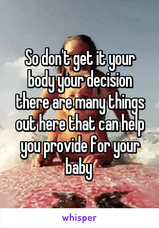 So don't get it your body your decision there are many things out here that can help you provide for your baby 