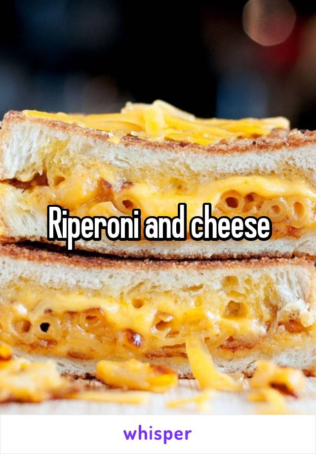 Riperoni and cheese