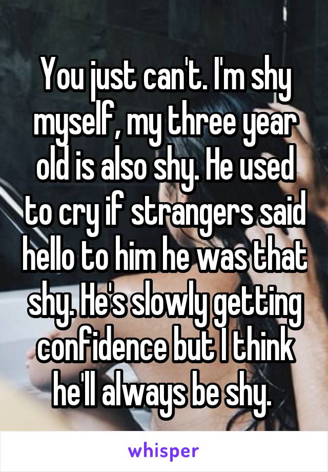 You just can't. I'm shy myself, my three year old is also shy. He used to cry if strangers said hello to him he was that shy. He's slowly getting confidence but I think he'll always be shy. 
