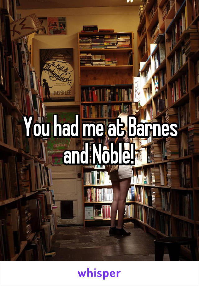 You had me at Barnes and Noble! 