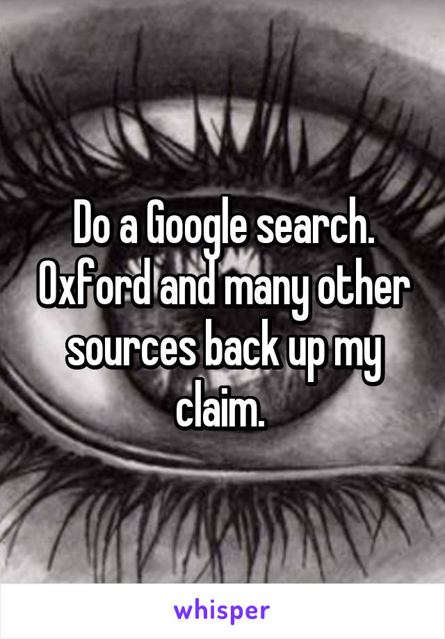 Do a Google search. Oxford and many other sources back up my claim. 