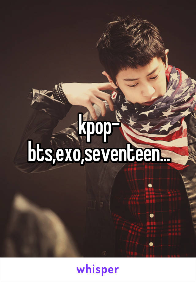 kpop- bts,exo,seventeen...