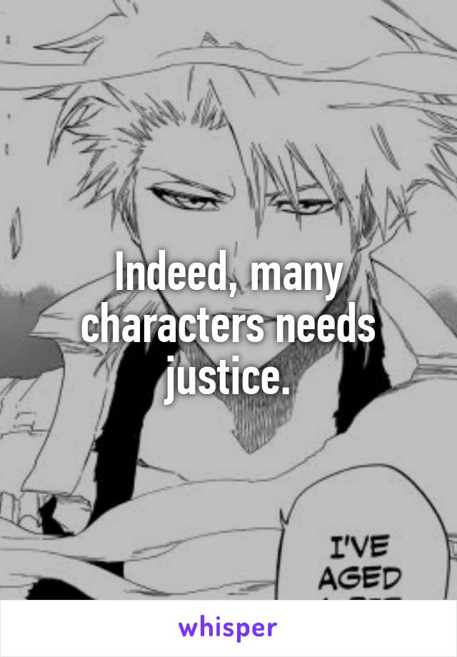 Indeed, many characters needs justice.