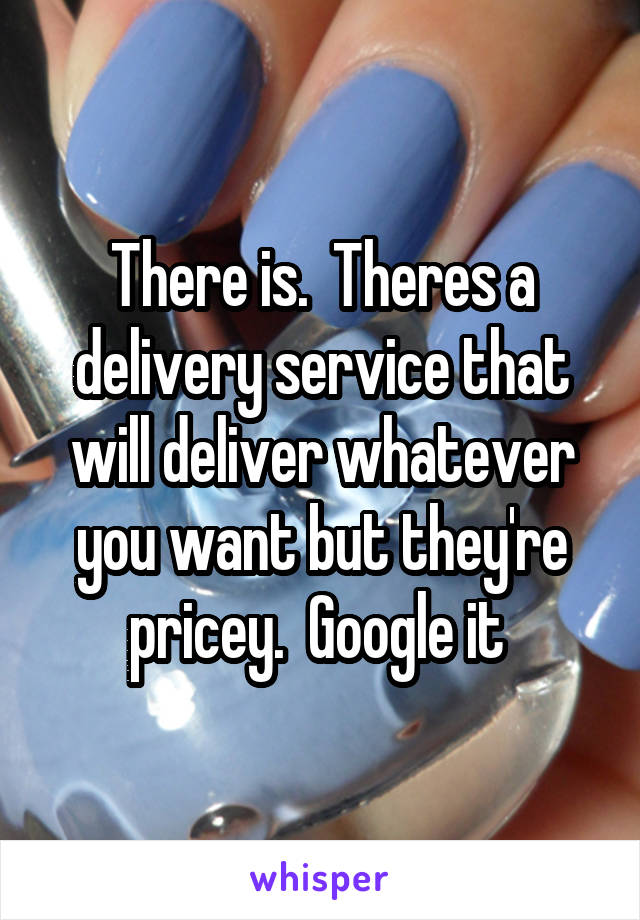 There is.  Theres a delivery service that will deliver whatever you want but they're pricey.  Google it 