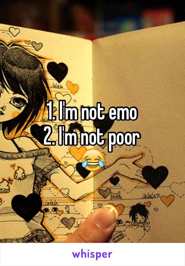 1. I'm not emo 
2. I'm not poor 
😂
