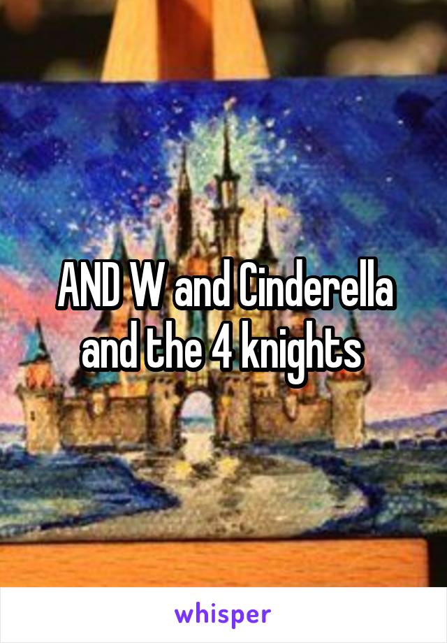 AND W and Cinderella and the 4 knights 