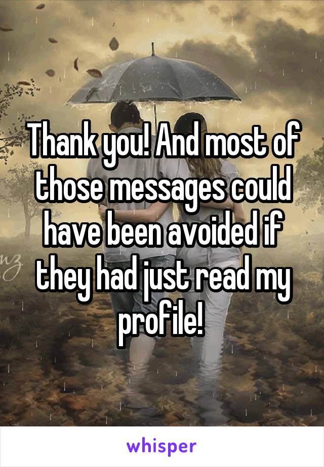 Thank you! And most of those messages could have been avoided if they had just read my profile! 