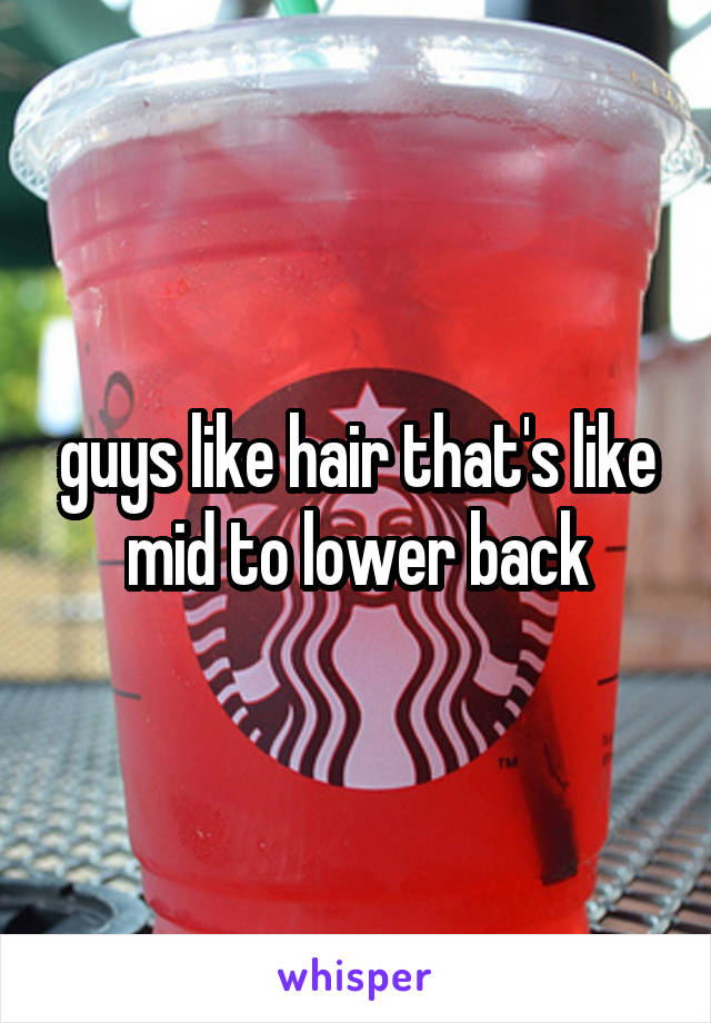 guys like hair that's like mid to lower back