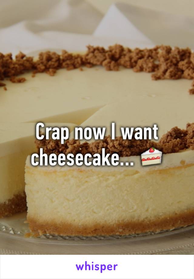 Crap now I want cheesecake... 🍰