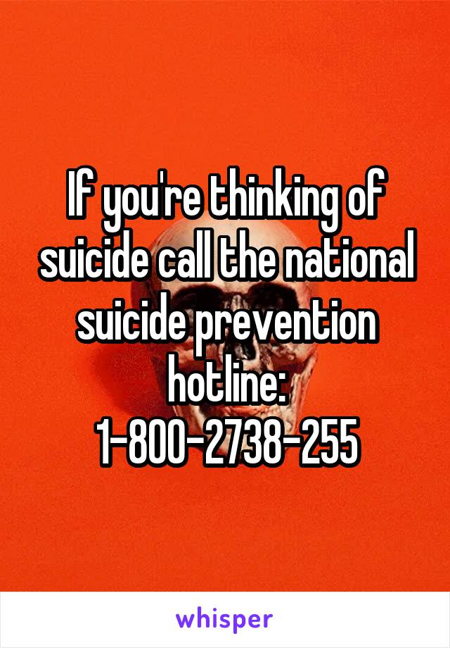 If you're thinking of suicide call the national suicide prevention hotline:
1-800-2738-255