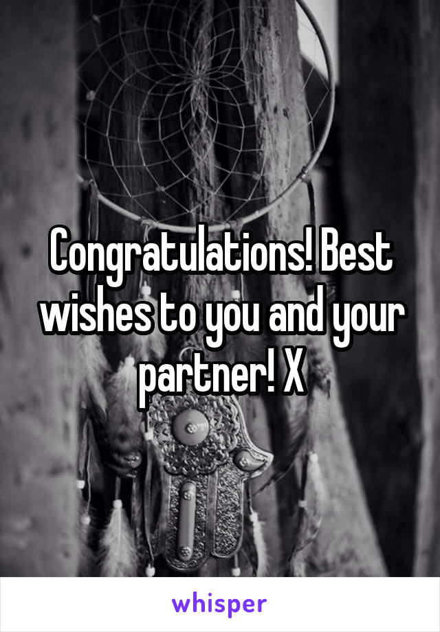 Congratulations! Best wishes to you and your partner! X