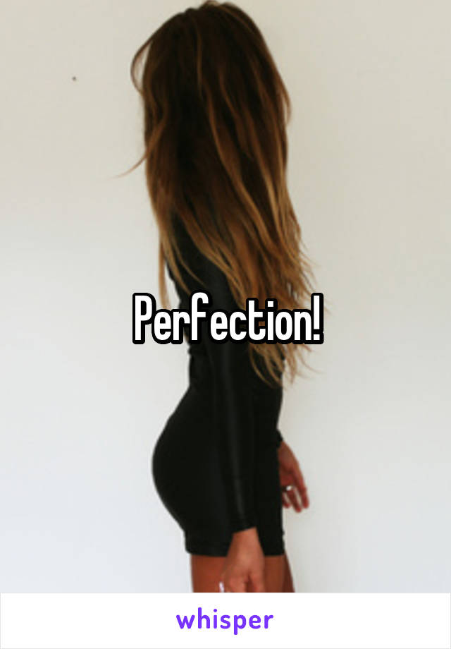Perfection!