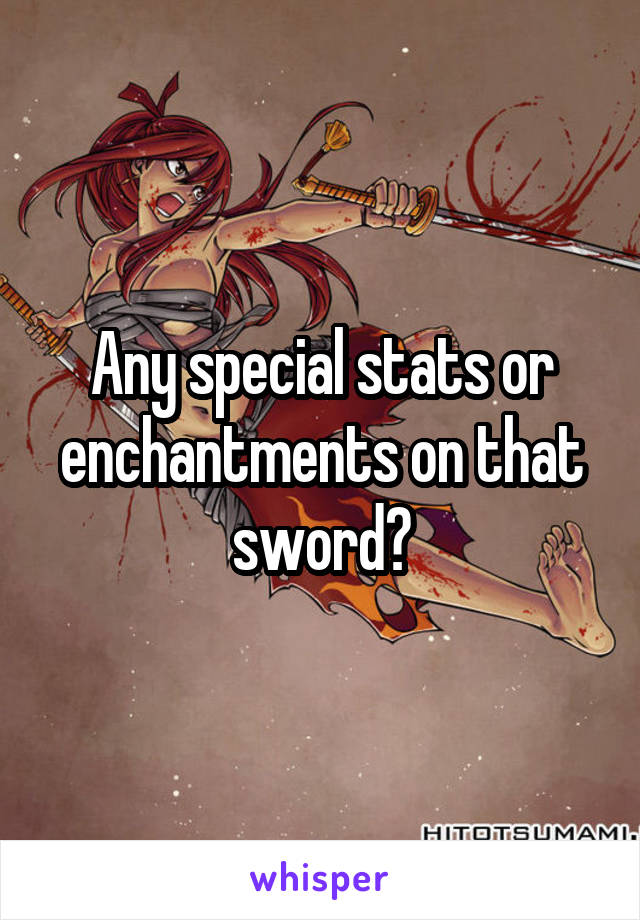 Any special stats or enchantments on that sword?